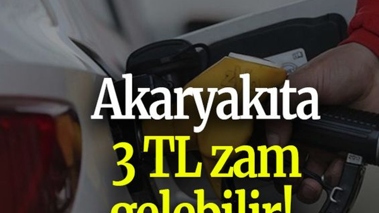 Akaryakıta 3 TL zam gelebilir!